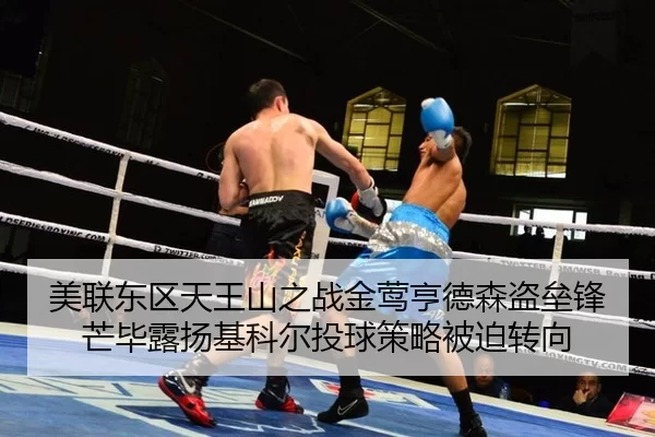 美联东区天王山之战金莺亨德森盗垒锋芒毕露扬基科尔投球策略被迫转向
