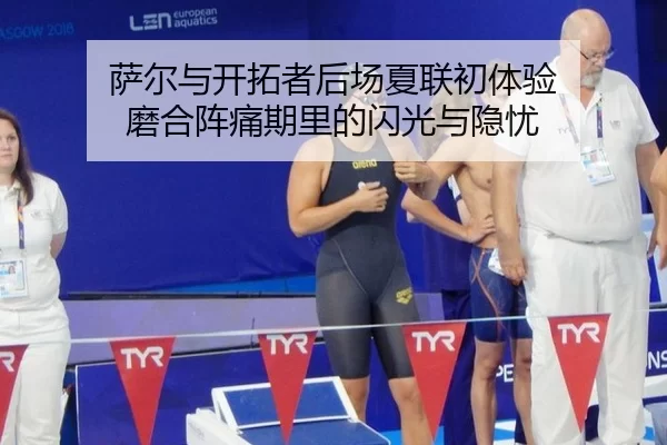 萨尔与开拓者后场夏联初体验 磨合阵痛期里的闪光与隐忧